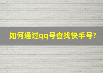 如何通过qq号查找快手号?