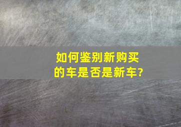 如何鉴别新购买的车是否是新车?