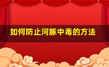 如何防止河豚中毒的方法