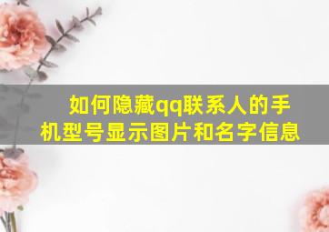 如何隐藏qq联系人的手机型号显示图片和名字信息