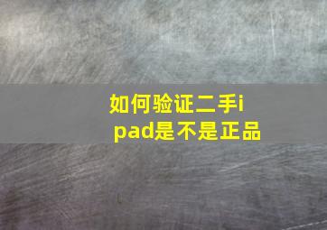 如何验证二手ipad是不是正品