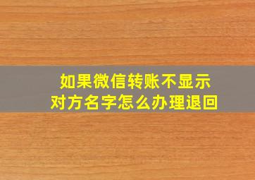 如果微信转账不显示对方名字怎么办理退回