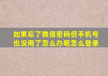 如果忘了微信密码但手机号也没用了怎么办呢怎么登录