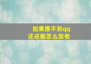 如果搜不到qq还还能怎么加他