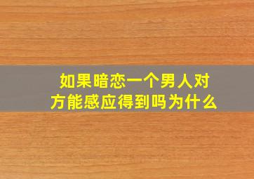 如果暗恋一个男人对方能感应得到吗为什么