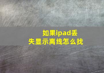 如果ipad丢失显示离线怎么找