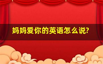 妈妈爱你的英语怎么说?