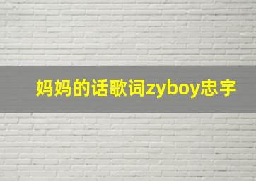 妈妈的话歌词zyboy忠宇