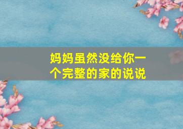 妈妈虽然没给你一个完整的家的说说