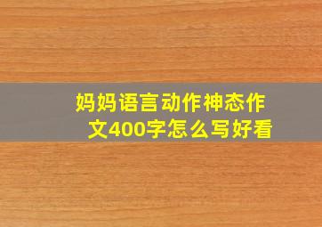 妈妈语言动作神态作文400字怎么写好看