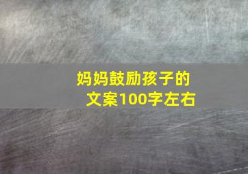 妈妈鼓励孩子的文案100字左右