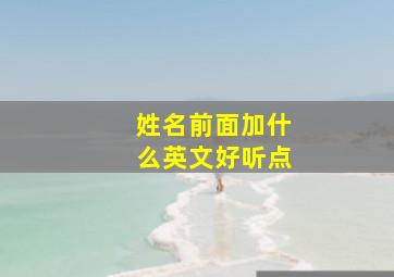 姓名前面加什么英文好听点