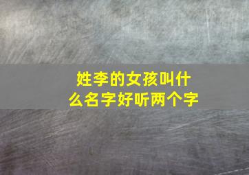 姓李的女孩叫什么名字好听两个字