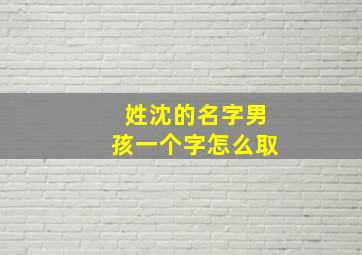 姓沈的名字男孩一个字怎么取