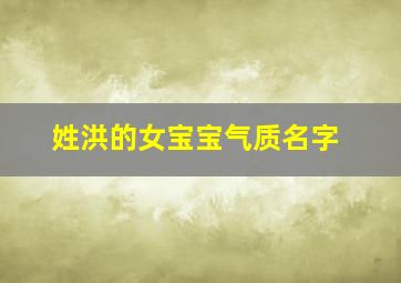 姓洪的女宝宝气质名字