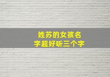 姓苏的女孩名字超好听三个字