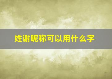 姓谢昵称可以用什么字