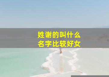 姓谢的叫什么名字比较好女