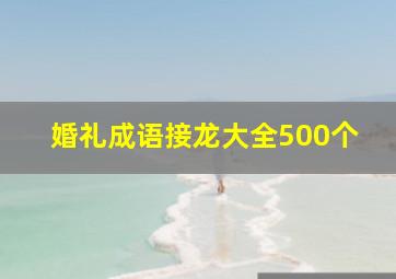 婚礼成语接龙大全500个