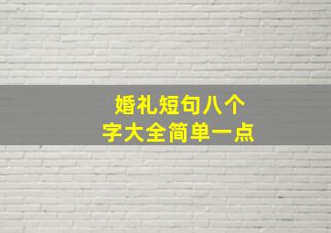 婚礼短句八个字大全简单一点