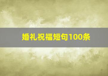 婚礼祝福短句100条