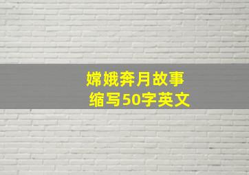 嫦娥奔月故事缩写50字英文