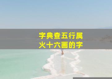 字典查五行属火十六画的字