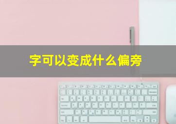 字可以变成什么偏旁