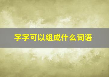 字字可以组成什么词语