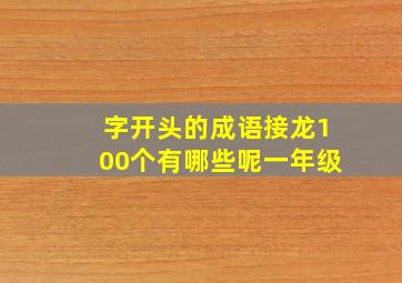 字开头的成语接龙100个有哪些呢一年级