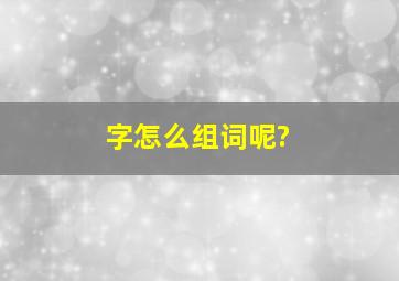 字怎么组词呢?