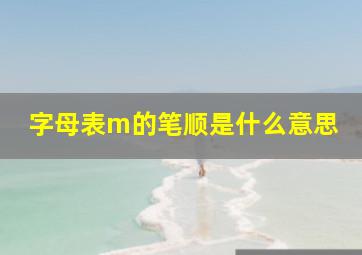 字母表m的笔顺是什么意思