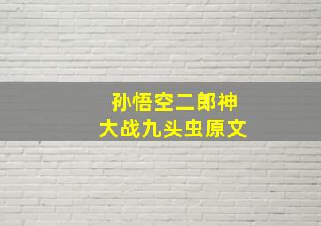 孙悟空二郎神大战九头虫原文