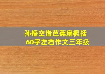 孙悟空借芭蕉扇概括60字左右作文三年级