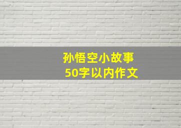 孙悟空小故事50字以内作文