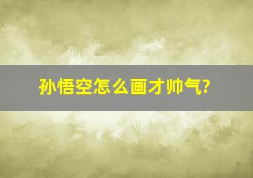 孙悟空怎么画才帅气?