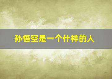 孙悟空是一个什样的人