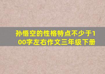 孙悟空的性格特点不少于100字左右作文三年级下册