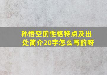 孙悟空的性格特点及出处简介20字怎么写的呀