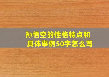 孙悟空的性格特点和具体事例50字怎么写