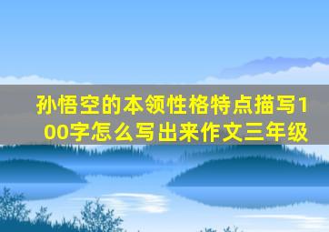 孙悟空的本领性格特点描写100字怎么写出来作文三年级