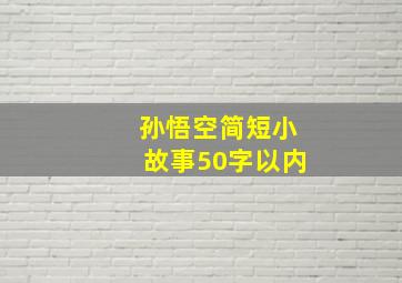 孙悟空简短小故事50字以内