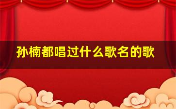 孙楠都唱过什么歌名的歌