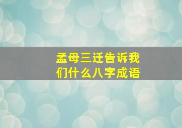 孟母三迁告诉我们什么八字成语