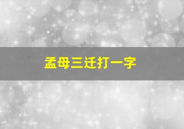 孟母三迁打一字