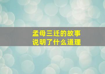 孟母三迁的故事说明了什么道理