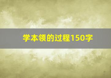 学本领的过程150字