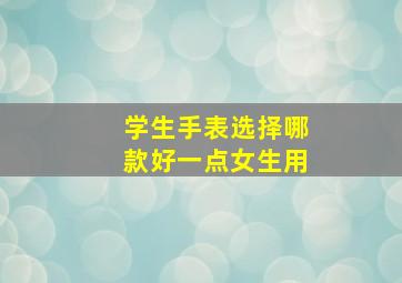 学生手表选择哪款好一点女生用