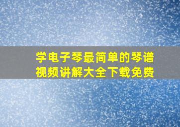 学电子琴最简单的琴谱视频讲解大全下载免费