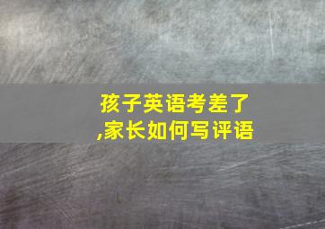 孩子英语考差了,家长如何写评语